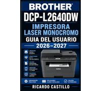 Brother DCP-L2640DW Impresora Laser Monocromo Guia del Usuario 2026-2027: Instrucciones Completas de Configuracion, Conectividad en Red, ... para Principiantes y Profesionales