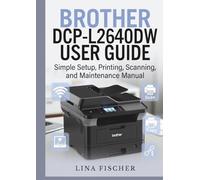 BROTHER DCP-L2640DW USER GUIDE: Simple Setup, Printing, Scanning, and Maintenance Manual