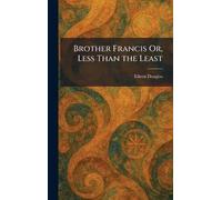 Brother Francis Or, Less Than the Least