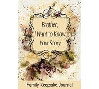 Brother, I Want to Know Your Story: 7" x 10" Brother Keepsake Guided Journal and Memory Book for Siblings to Share their Life Story, Thoughts, Values ... with their Brothers and Sisters (100 Pages)