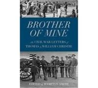Brother of Mine: The Civil War Letters of Thomas and William Christie
