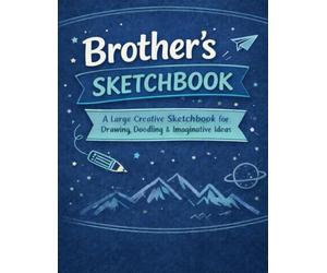 Brother’s Sketchbook: A Creative Sketchbook for Drawing, Doodling and Art - A Thoughtful Gift for Brothers