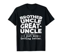 Brother Uncle Great Uncle I Just Keep Getting Better T-Shirt