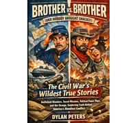 Brother vs. Brother (and Nobody Brought Snacks): The Civil War’s Wildest True Stories: Battlefield Blunders, Secret Missions, and the Strange, Surprising Truth Behind America’s