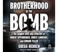 Brotherhood of the Bomb : The Tangled Lives and Loyalties of Robert Oppenheimer, Ernest Lawrence et Edward Teller