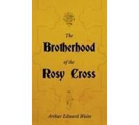 Brotherhood Of The Rosy Cross - A History Of The Rosicrucians