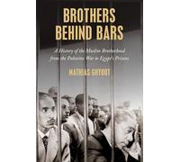 Brothers Behind Bars: A History of the Muslim Brotherhood from the Palestine War to Egypt's Prisons