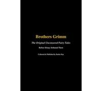 Brothers Grimm: The Original Uncensored Fairy Tales: Before Disney Softened Them