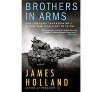 Brothers in Arms : One Legendary Tank Regiment's Bloody War from D-Day to Ve-Day James Holland (Auteur)