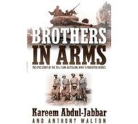 Brothers in Arms The Epic Story of the 761st Tank Battalion WWIIs Forgotten Heroes by Kareem Abdul Jabbar & Anthony Walton Anthony Walton, Kareem Abdul-Jabbar (Auteur)