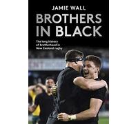 Brothers in Black: The Long History of Brotherhood in New Zealand Rugby