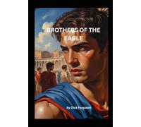 BROTHERS OF THE EAGLE: A Novel of Forbidden Love and War in Ancient Rome