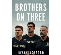 BROTHERS ON THREE: The Untold Story of Jake Turner, Will Owens, and Coach McDonald: Leadership, Sacrifice, and the West Point Rugby Journey to Glory
