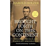 Brought Forth on This Continent: Abraham Lincoln and American Immigration