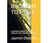 BROUGHT TO LIGHT: A HEALING JOURNEY THROUGH SOME OF LIFE'S WORST MOMENTS
