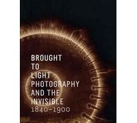 Brought to Light: Photography and the Invisible, 1840-1900