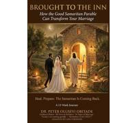 BROUGHT TO THE INN: How the Parable of the Good Samaritan Can Transform Your Marriage: Stop Letting Unmet Needs and the Enemy's Lies Steal the Marriage God Intended