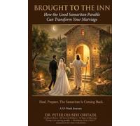 BROUGHT TO THE INN: How the Parable of the Good Samaritan Can Transform Your Marriage: Stop Letting Unmet Needs and the Enemy's Lies Steal the Marriage God Intended