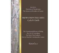 BROWN FROM THE EARTH Cycle IV: Earth: BOOK IV: Elements of Tenderness The Senses as Wonders of Nature
