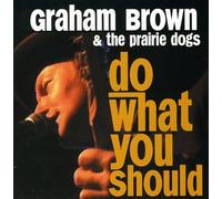 Brown,Graham & the Prairie Dogs - Do What You Should [Import]