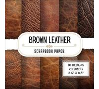 Brown Leather Scrapbook Paper: 20 Double-Sided Decorative Craft Paper Sheets with 10 Realistic Designs for Mixed Media, Scrapbooking, Card Making, Journaling & Origami | 8.5" x 8.5"