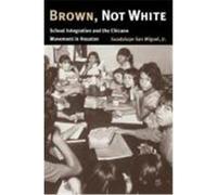 Brown, Not White: School Integration and the Chicano Movement in Houston San Miguel, Guadalupe, Jr. (Auteur)