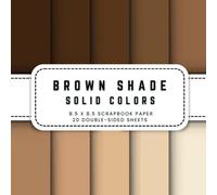 Brown Shade Solid Colors Scrapbook Paper: 20 Double-sided Decorative Craft Paper, 8.5 x 8.5 (21.59 x 21.59 cm) Perfect for Junk Journaling, Crafting, Origami, Wrapping And More.