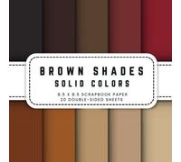 Brown Shade Solid Colors Scrapbook Paper: 20 Double-sided Decorative Craft Paper, 8.5 x 8.5 (21.59 x 21.59 cm) Perfect for Junk Journaling, Crafting, Origami, Wrapping And More.