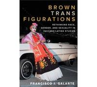 Brown Trans Figurations by Francisco J. Galarte Francisco J. Galarte (Auteur)