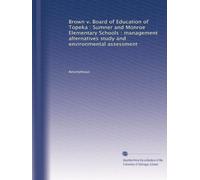 Brown v. Board of Education of Topeka : Sumner and Monroe Elementary Schools : management alternatives study and environmental assessment