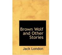 Brown Wolf and Other Jack London Stories