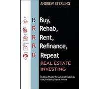 BRRRR Real Estate Investing: Building Wealth Through the Buy, Rehab, Rent, Refinance, Repeat Process