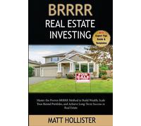 Brrrr Real Estate Investing Step-By-Step Guide: Master The Proven Brrrr Method To Build Wealth, Scale Your Rental Portfolio, And Achieve Long-Term Success In Real Estate