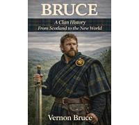 Bruce: A Clan History: From Scotland to the New World