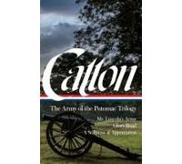 Bruce Catton: The Army of the Potomac Trilogy (LOA #359): Mr. Lincoln's Army / Glory Road / A Stillness at Appomattox