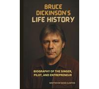 BRUCE DICKINSON'S LIFE HISTORY: BIOGRAPHY OF THE SINGER, PILOT, AND ENTREPRENEUR