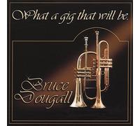 Bruce Dougall - What a Gig That Will Be
