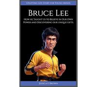 BRUCE LEE: How He Taught Us to Believe in Our Own Power and Discovering Our Unique Gifts (Uplifting Life Story for Young Minds)
