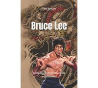 Bruce Lee: Sa vie, les clés de son succès, ses entraînements