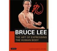 Bruce Lee The Art of Expressing the Human Body by Bruce Lee Bruce Lee, John R. Little (Auteur)