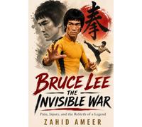 BRUCE LEE: THE INVISIBLE WAR: Pain, Injury, and the Rebirth of a Legend