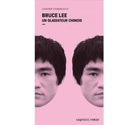 Bruce Lee - Un Gladiateur Chinois - Portrait En 4 Reprises Et 16 Assauts