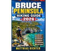 BRUCE PENINSULA HIKING GUIDE 2026: A Complete Trail Guide to Scenic Hikes, The Grotto, Bruce Trail Routes, Hidden Gems, Coastal Adventures, Descriptive Navigation, Camping, and Travel Planning