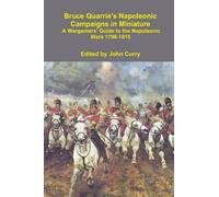 Bruce Quarrie's Napoleonic Campaigns in Miniature: A Wargamers’ Guide to the Napoleonic Wars 1796-1815