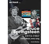 Bruce Springsteen 1973 - 1987 On Track: Every Album, Every Song