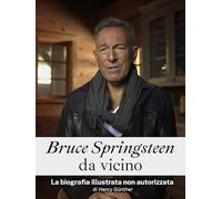 Bruce Springsteen da vicino - Completo a colori: La biografia illustrata non autorizzata