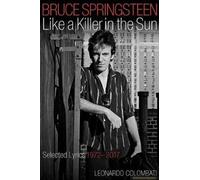Bruce Springsteen: Like a Killer in the Sun: Selected Lyrics, 1972-2017