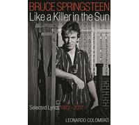 Bruce Springsteen: Like a Killer in the Sun: Selected Lyrics, 1972-2017
