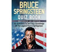Bruce Springsteen Quiz Book: 101 Questions To Test Your Knowledge Of The Legend That Is Bruce Springsteen