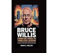 Bruce Willis: From Die Hard to Timeless Legend: The Legacy of Hollywood’s Ultimate Action Hero